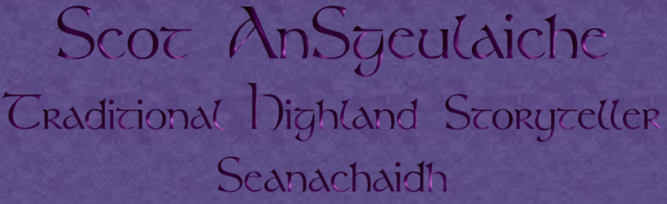 Scot AnSgeulaiche - traditional Celtic Highland Storyteller or
Seanachaidh of Scottish-Irish descent, carrying legends, folk tales, Clann and
oral history