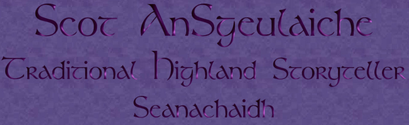 Scot AnSgeulaiche - traditional Celtic Highland Storyteller or

Seanachaidh of Scottish-Irish descent, carrying legends, folk tales, Clann and

oral history